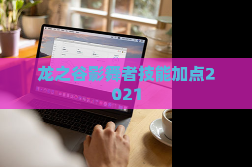 龙之谷影舞者技能加点2021